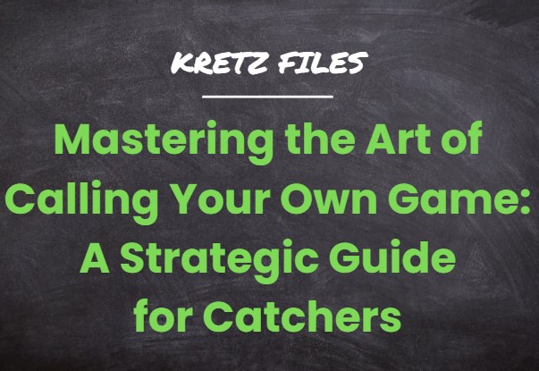 Mastering the Art of Calling Your Own Game: A Strategic Guide for Catchers